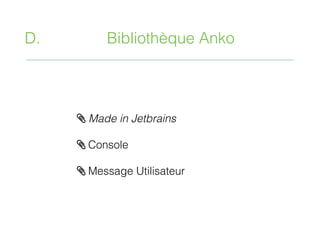 D. Bibliothèque Anko
/ Made in Jetbrains
/ Console
/ Message Utilisateur
 