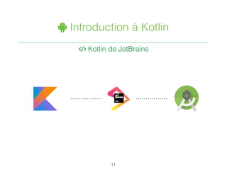 " Introduction à Kotlin
. Kotlin de JetBrains
11
 