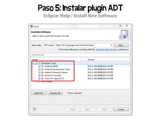 Paso 5: Instalar plugin ADT
 Eclipse: Help / Install New Software
 