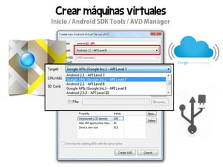 Crear máquinas virtuales
Inicio / Android SDK Tools / AVD Manager
 