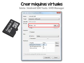 Crear máquinas virtuales
Inicio / Android SDK Tools / AVD Manager
 