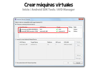 Crear máquinas virtuales
Inicio / Android SDK Tools / AVD Manager
 
