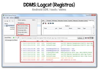 DDMS: Logcat (Registros)
   Android SDK / tools / ddms
 