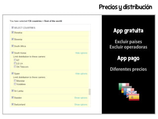 Precios y distribución


     App gratuita

      Excluir países
    Excluir operadoras

       App pago

    Diferentes precios
 