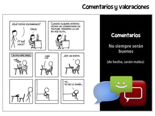 Comentarios y valoraciones



           Comentarios

          No siempre serán
               buenos

         (de hecho, serán malos)
 