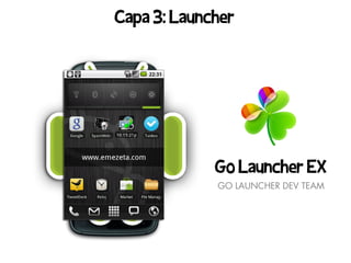 Capa 3: Launcher




             Go Launcher EX
             GO LAUNCHER DEV TEAM
 
