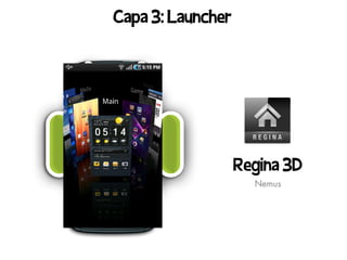 Capa 3: Launcher




                   Regina 3D
                     Nemus
 
