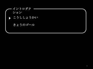 イントロダク
ション
こうししょうかい

きょうのゴール




           6
 