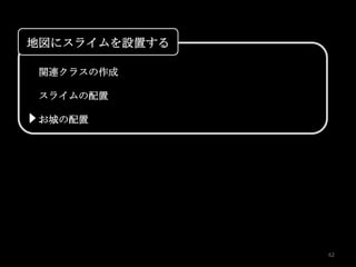 地図にスライムを設置する

 関連クラスの作成

 スライムの配置

 お城の配置




               62
 
