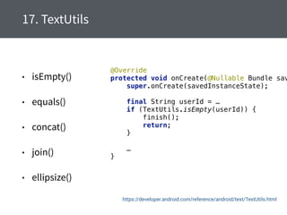 https://developer.android.com/reference/android/text/TextUtils.html
@Override 
protected void onCreate(@Nullable Bundle sav
super.onCreate(savedInstanceState); 
 
final String userId = … 
if (TextUtils.isEmpty(userId)) { 
finish(); 
return; 
} 
 
… 
}
 