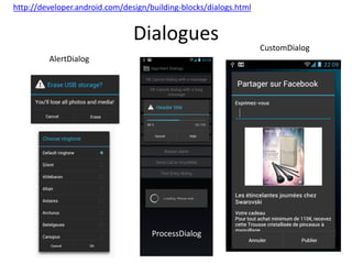 Dialogues
AlertDialog
ProcessDialog
CustomDialog
http://developer.android.com/design/building-blocks/dialogs.html
 