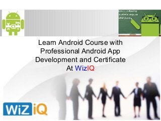 Learn Android Course with
Professional Android App
Development and Certificate
At WizIQ

 