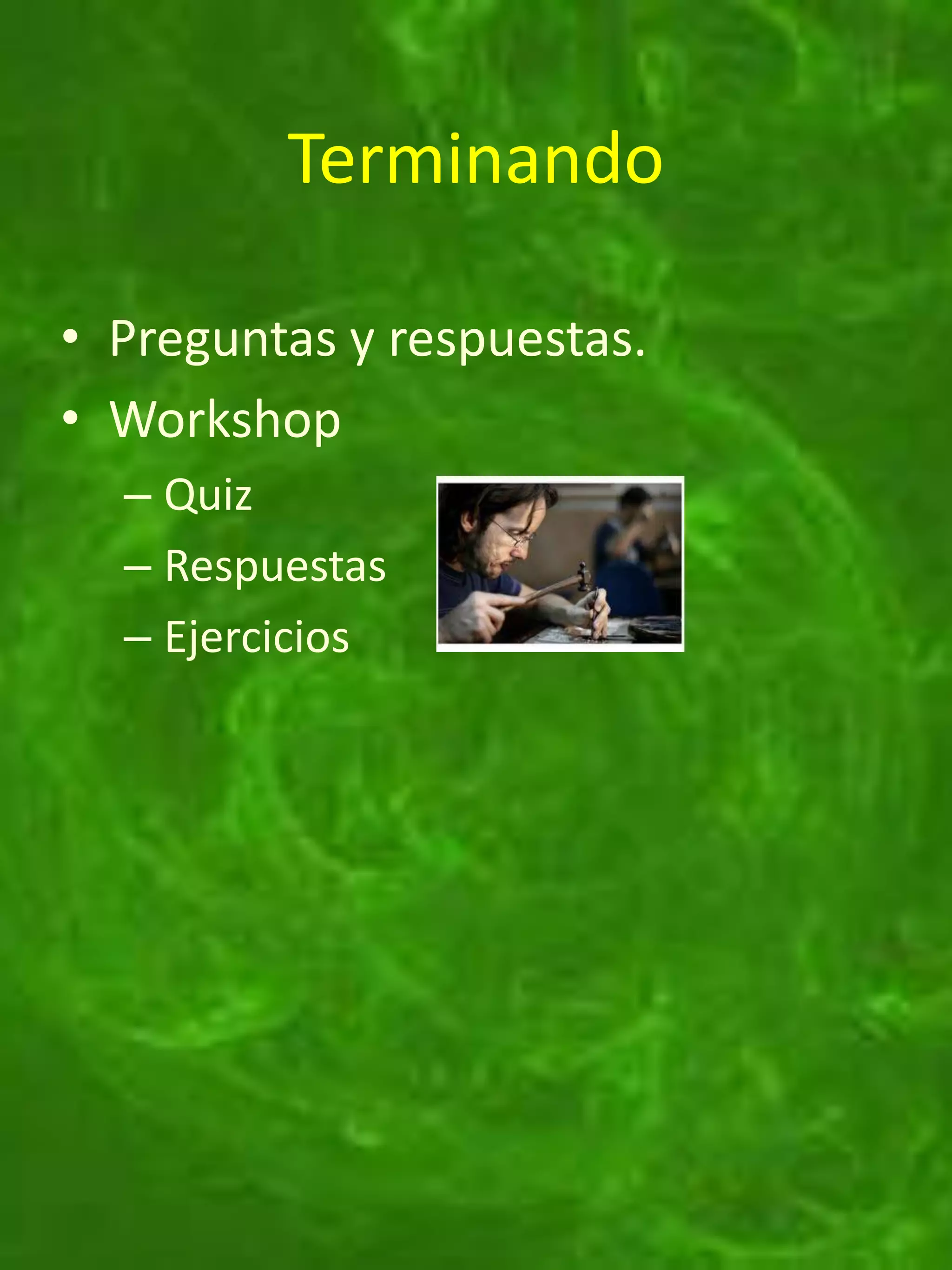 Terminando

• Preguntas y respuestas.
• Workshop
  – Quiz
  – Respuestas
  – Ejercicios
 