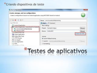 * Criando dispositivos de teste




               *
 