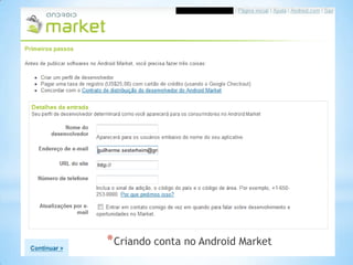 * Criando conta no Android Market
 