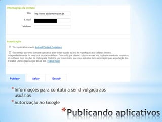 * Informações para contato a ser divulgada aos
 usuários
* Autorização ao Google
                          *
 