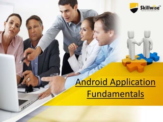 Android Application
Fundamentals
 