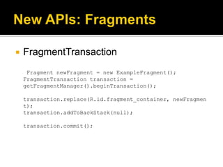    FragmentTransaction
     Fragment newFragment = new ExampleFragment();
    FragmentTransaction transaction =
    getFragmentManager().beginTransaction();

    transaction.replace(R.id.fragment_container, newFragmen
    t);
    transaction.addToBackStack(null);

    transaction.commit();
 