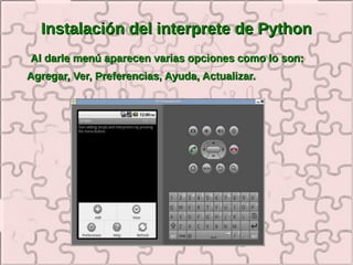 Instalación del interprete de Python
Al darle menú aparecen varias opciones como lo son:
Agregar, Ver, Preferencias, Ayuda, Actualizar.
 