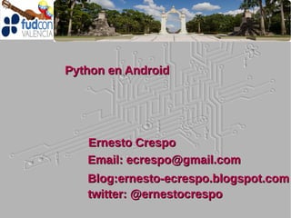 Python en Android




   Ernesto Crespo
   Email: ecrespo@gmail.com
   Blog:ernesto-ecrespo.blogspot.com
   twitter: @ernestocrespo
 