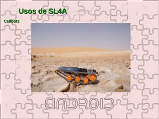 Usos de SL4A
Cellbots
 
