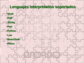 Lenguajes interpretados soportados
●   Shell
●   PHP
●   JRuby
●   Perl
●   Python
●   Lua
●   BeanShell
●   Rhino
 