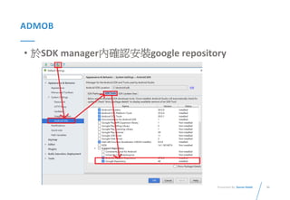 36Presented By: Duran Hsieh
ADMOB
• 於SDK manager內確認安裝google repository
 