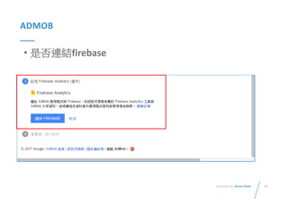 42Presented By: Duran Hsieh
ADMOB
• 是否連結firebase
 