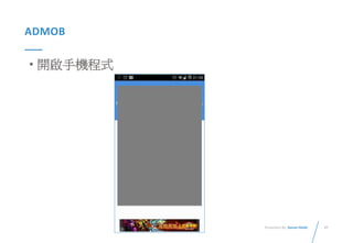 47Presented By: Duran Hsieh
ADMOB
• 開啟手機程式
 