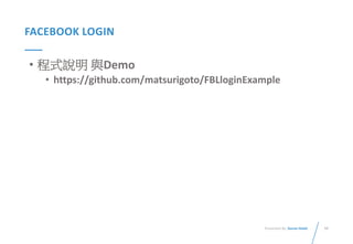 59Presented By: Duran Hsieh
FACEBOOK LOGIN
• 程式說明 與Demo
• https://github.com/matsurigoto/FBLloginExample
 