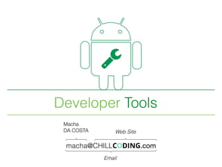 Developer Tools
macha@CHILLCODING.com
Macha
DA COSTA Web Site
Email
 