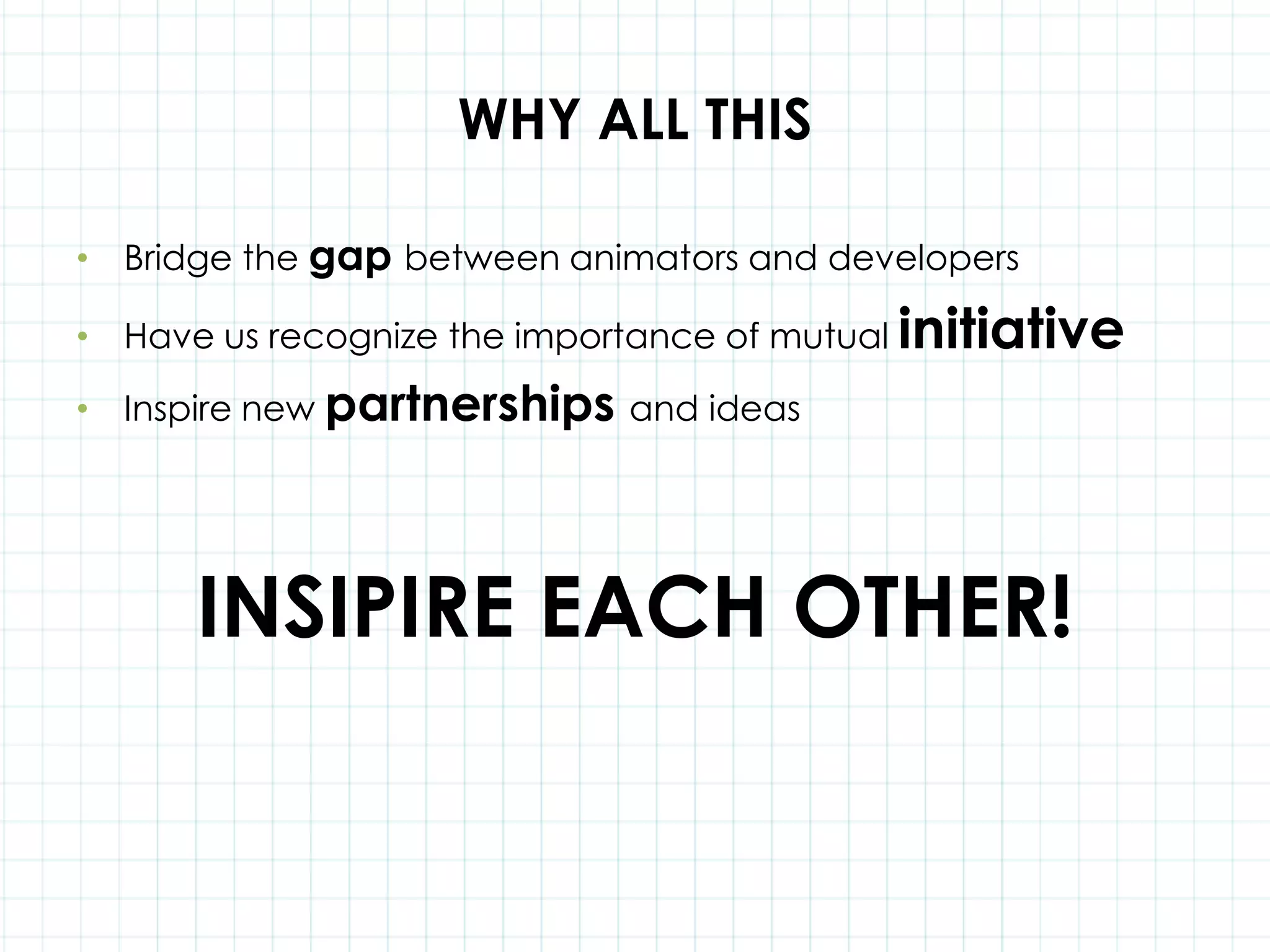 WHY ALL THISBridge the gapbetween animators and developers