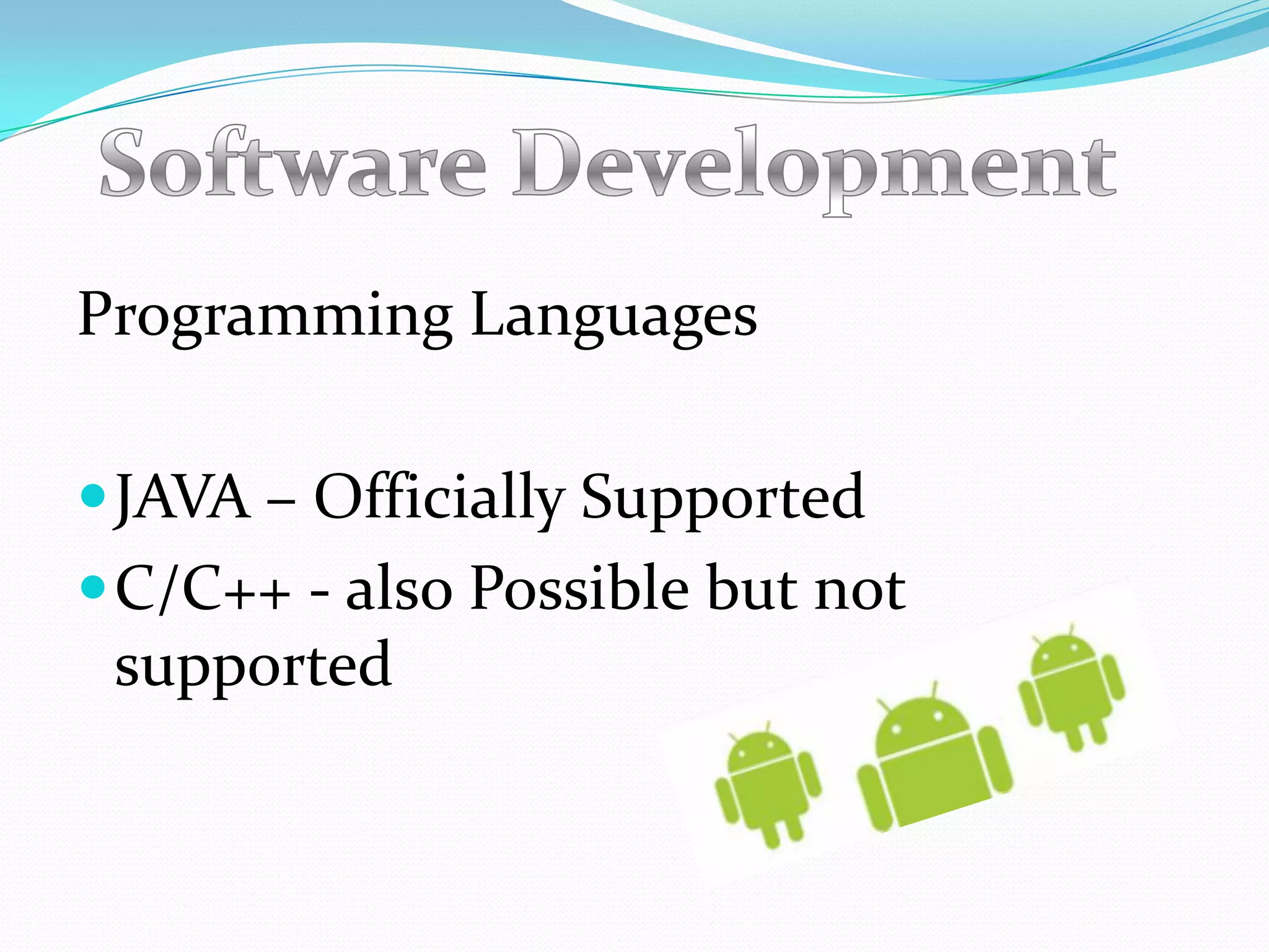 Programming Languages

 JAVA – Officially Supported
 C/C++ - also Possible but not
 supported
 