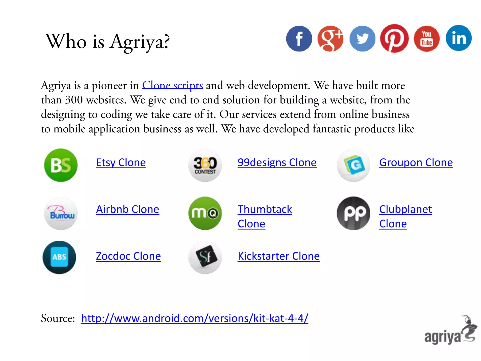 Etsy Clone 99designs Clone Groupon Clone
Airbnb Clone Thumbtack
Clone
Clubplanet
Clone
Zocdoc Clone Kickstarter Clone
http://www.android.com/versions/kit-kat-4-4/
 