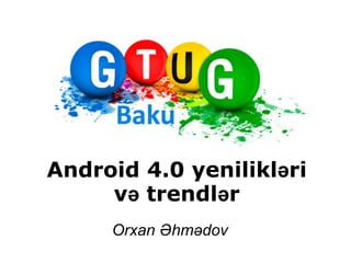Android 4.0 yenilikləri və trendlər Orxan Əhmədov 