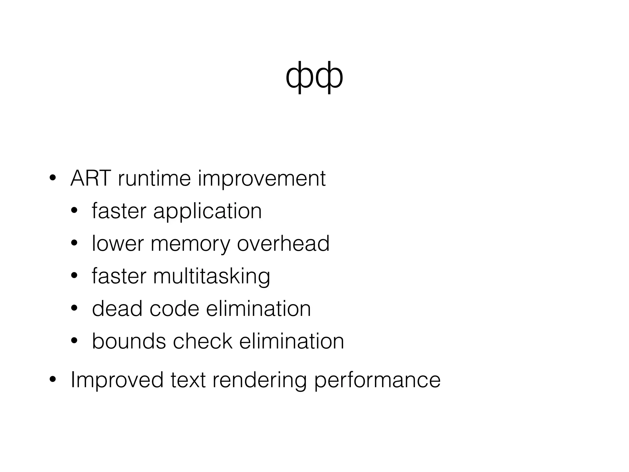 Text Selection
Easier selection
Floating palette with action items
Default for TextView
Other views
set ActionMode.TYPE_FLOATING
 