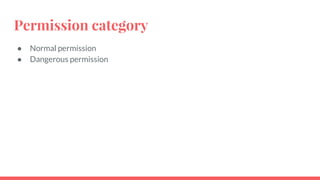 Permission category
● Normal permission
● Dangerous permission
 