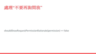 處理“不要再詢問我”
shouldShowRequestPermissionRationale(permission) == false
 