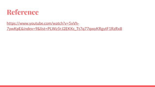 Reference
https://www.youtube.com/watch?v=5xVh-
7ywKpE&index=9&list=PLWz5rJ2EKKc_Tt7q77qwyKRgytF1RzRx8
 