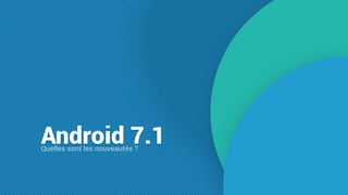 Android 7.1Quelles sont les nouveautés ?
 