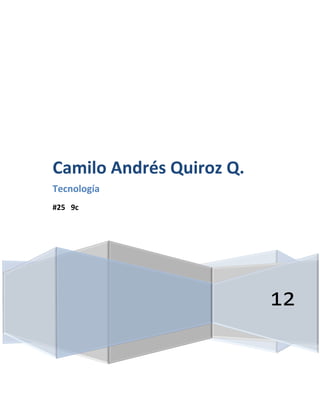 Camilo Andrés Quiroz Q.
Tecnología
#25 9c




                          12
 
