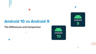 Android 10 vs Android 9
The Differences and Comparison
10
9
 