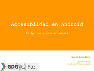 Marco Avendaño
@marcoviaweb
linkedin.com/in/marcoviaweb
Accesiblidad en Android
Tu App con acceso universal
 