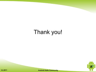 Thank you!




3.2.2011    Android Aalto Community
 