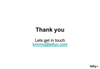 Thank you
 Lets get in touch
kimmo@tellyo.com
 
