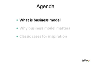 Agenda

• What is business model
• Why business model matters
• Classic cases for inspiration
 
