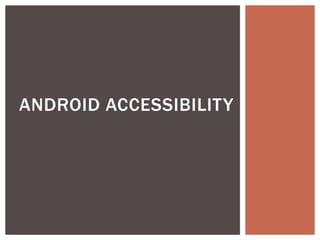 ANDROID ACCESSIBILITY
 