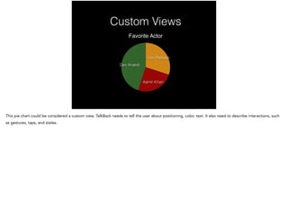 Custom Views 
Favorite Actor 
Dev Anand 
Om Parkash 
Aamir Khan 
This pie chart could be considered a custom view. TalkBac...