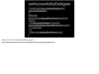 setAccessibilityDelegate 
ViewCompat.setAccessibilityDelegate(this, 
mAccessibilityHelper); 
} 
@Override 
public boolean ...