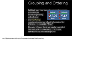 Grouping and Ordering 
• TalkBack uses view hierarchy order and on-screen 
positioning to 
determine grouping 
and orderin...
